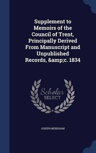 Cover image for Supplement to Memoirs of the Council of Trent, Principally Derived from Manuscript and Unpublished Records, &c. 1834