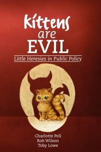 Cover image for Kittens are Evil: Little Heresies in Public Policy