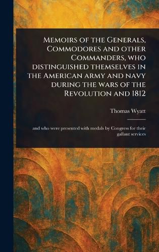Cover image for Memoirs of the Generals, Commodores and Other Commanders, Who Distinguished Themselves in the American Army and Navy During the Wars of the Revolution and 1812