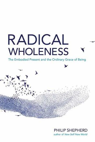 Cover image for Radical Wholeness: The Embodied Present and the Ordinary Grace of Being