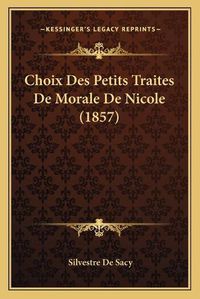 Cover image for Choix Des Petits Traites de Morale de Nicole (1857)