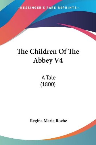 The Children of the Abbey V4: A Tale (1800)