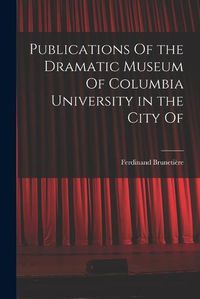 Cover image for Publications Of the Dramatic Museum Of Columbia University in the City Of