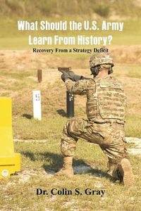 Cover image for What Should the U.S. Army Learn From History? Recovery From a Strategy Deficit