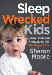 Cover image for Sleep Wrecked Kids: Helping Parents Raise Happy, Healthy Kids, One Sleep at a Time
