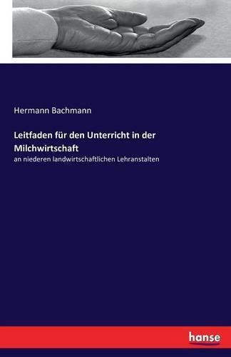 Cover image for Leitfaden fur den Unterricht in der Milchwirtschaft: an niederen landwirtschaftlichen Lehranstalten