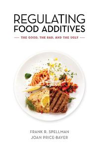 Cover image for Regulating Food Additives: The Good, the Bad, and the Ugly