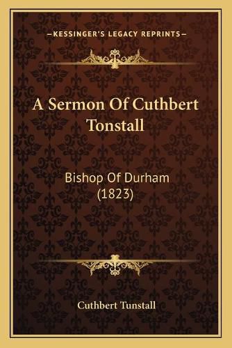 Cover image for A Sermon of Cuthbert Tonstall: Bishop of Durham (1823)