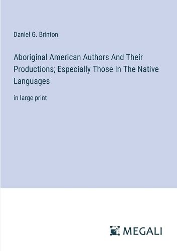 Cover image for Aboriginal American Authors And Their Productions; Especially Those In The Native Languages