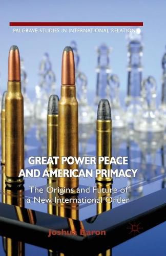 Cover image for Great Power Peace and American Primacy: The Origins and Future of a New International Order