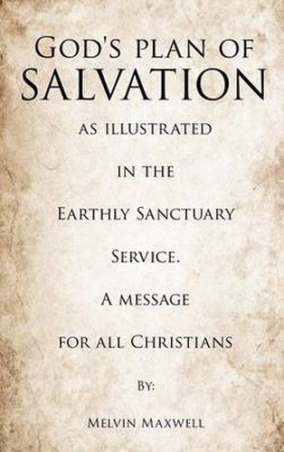 Cover image for God's plan of Salvation as illustrated in the Earthly Sanctuary Service. A message for all Christians