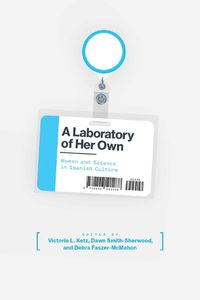 Cover image for A Laboratory of Her Own: Women and Science in Spanish Culture