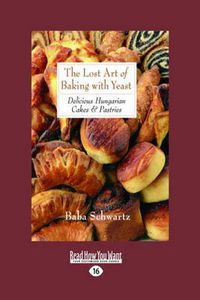 Cover image for The Lost Art of Baking with Yeast & Pastries: Delicious Hungarian Cakes