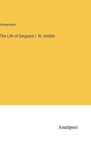 Cover image for The Life of Sergeant I. W. Ambler