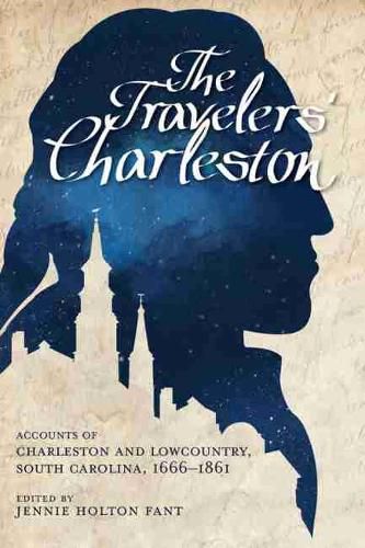 Cover image for The Traveler's Charleston: Accounts of Charleston and Lowcountry, South Carolina, 1666 - 1861