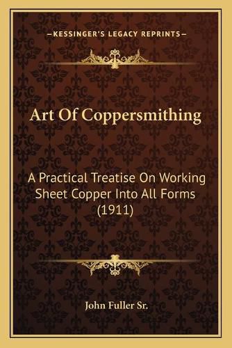 Cover image for Art of Coppersmithing: A Practical Treatise on Working Sheet Copper Into All Forms (1911)