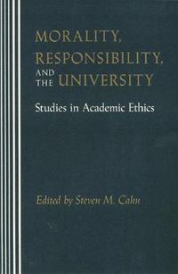 Cover image for Morality, Responsibility, and the University: Studies in Academic Ethics