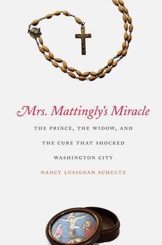 Cover image for Mrs. Mattingly's Miracle: The Prince, the Widow, and the Cure That Shocked Washington City