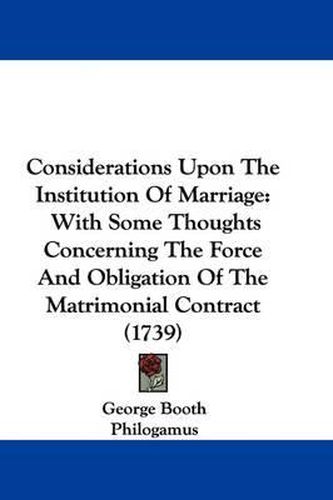 Cover image for Considerations Upon the Institution of Marriage: With Some Thoughts Concerning the Force and Obligation of the Matrimonial Contract (1739)