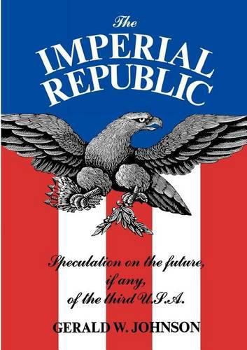 Cover image for The Imperial Republic: Speculation on the Future, If Any, of the Third U.S.A.