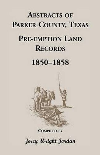 Cover image for Abstracts of Parker County, Texas Pre-Emption Land Records, 1850-1858