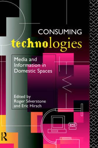 Cover image for Consuming Technologies: Media and Information in Domestic Spaces