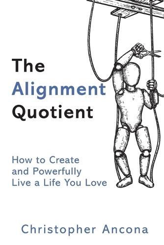 Cover image for The Alignment Quotient: How to Create and Powerfully Live a Life you Love