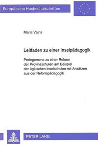 Cover image for Leitfaden Zu Einer Inselpaedagogik: Prolegomena Zu Einer Reform Der Provinzschulen Am Beispiel Der Aegaeischen Inselschulen Mit Ansaetzen Aus Der Reformpaedagogik