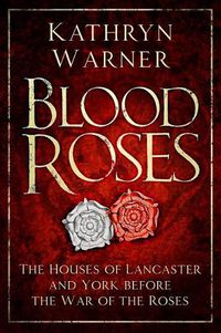 Cover image for Blood Roses: The Houses of Lancaster and York before the Wars of the Roses