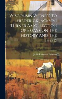 Cover image for Wisconsin Witness To Frederick Jackson Turner A Collection Of Essays On The History And The Thesis