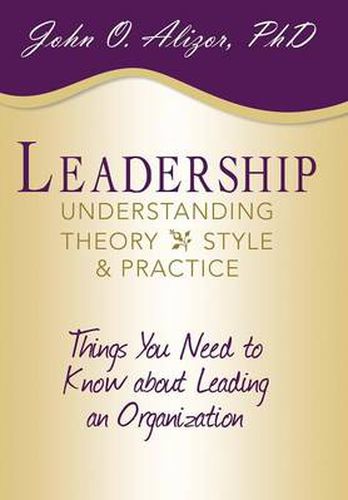 Cover image for Leadership: Understanding Theory, Style, and Practice: Things You Need to Know about Leading an Organization