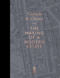 Cover image for Cadogan & Chelsea: The Making of a Modern Estate