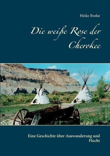 Cover image for Die weisse Rose der Cherokee: Eine Geschichte uber Auswanderung und Flucht