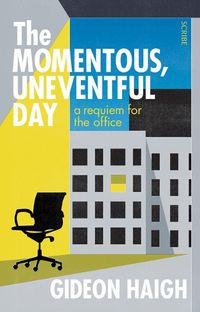 Cover image for The Momentous, Uneventful Day: A Requiem for the Office