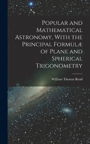 Cover image for Popular and Mathematical Astronomy, With the Principal Formulae of Plane and Spherical Trigonometry