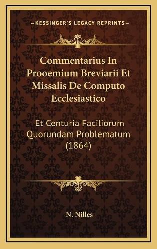 Cover image for Commentarius in Prooemium Breviarii Et Missalis de Computo Ecclesiastico: Et Centuria Faciliorum Quorundam Problematum (1864)