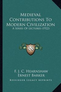 Cover image for Medieval Contributions to Modern Civilization: A Series of Lectures (1922)