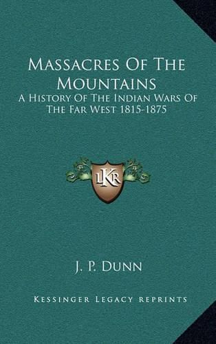 Massacres of the Mountains: A History of the Indian Wars of the Far West 1815-1875