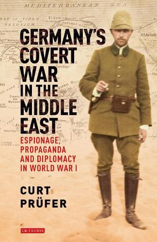 Cover image for Germany's Covert War in the Middle East: Espionage, Propaganda and Diplomacy in World War I