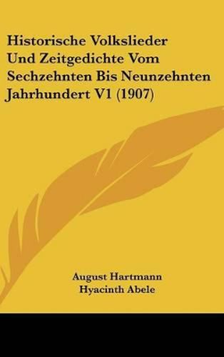 Cover image for Historische Volkslieder Und Zeitgedichte Vom Sechzehnten Bis Neunzehnten Jahrhundert V1 (1907)