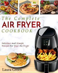 Cover image for Air Fryer Cookbook: The Complete Air Fryer Cookbook - Delicious and Simple Recipes For Your Air Fryer