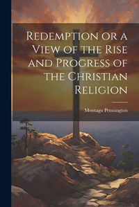 Cover image for Redemption or a View of the Rise and Progress of the Christian Religion