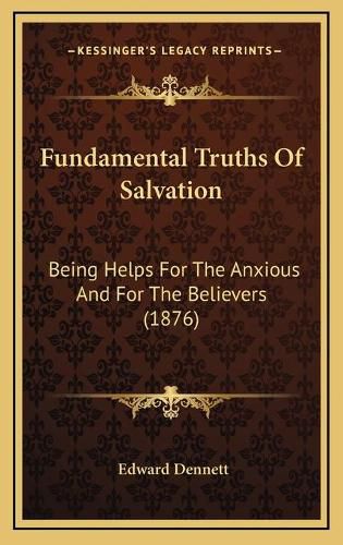 Cover image for Fundamental Truths of Salvation: Being Helps for the Anxious and for the Believers (1876)