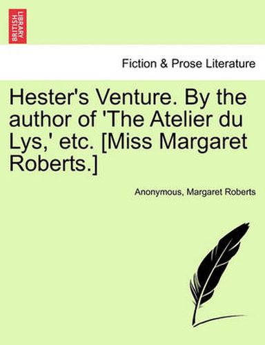 Cover image for Hester's Venture. by the Author of 'The Atelier Du Lys, ' Etc. [Miss Margaret Roberts.]