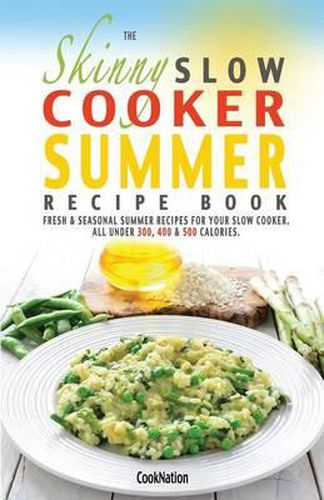 Cover image for The Skinny Slow Cooker Summer Recipe Book: Fresh & Seasonal Summer Recipes for Your Slow Cooker. All Under 300, 400 and 500 Calories.