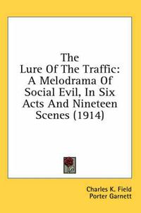 Cover image for The Lure of the Traffic: A Melodrama of Social Evil, in Six Acts and Nineteen Scenes (1914)