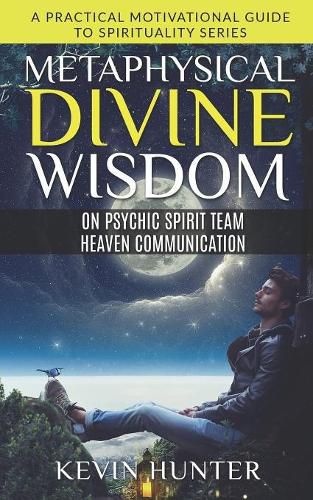 Cover image for Metaphysical Divine Wisdom on Psychic Spirit Team Heaven Communication: A Practical Motivational Guide to Spirituality Series