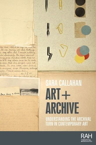 Cover image for Art + Archive: Understanding the Archival Turn in Contemporary Art