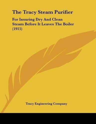 The Tracy Steam Purifier: For Insuring Dry and Clean Steam Before It Leaves the Boiler (1915)