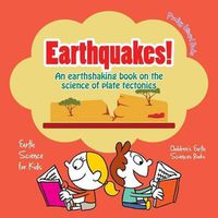 Cover image for Earthquakes! - An Earthshaking Book on the Science of Plate Tectonics. Earth Science for Kids - Children's Earth Sciences Books